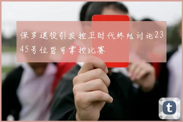 保罗退役引发控卫时代终结讨论2345号位皆可掌控比赛