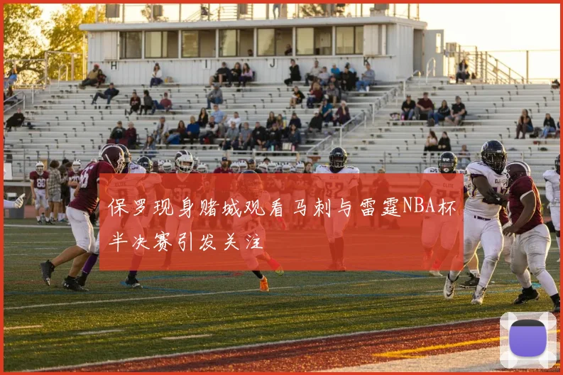 保罗现身赌城观看马刺与雷霆NBA杯半决赛引发关注
