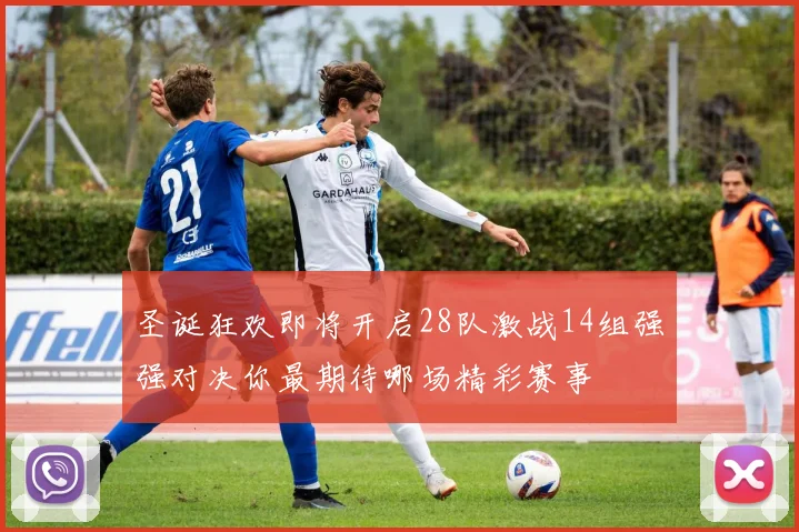 圣诞狂欢即将开启28队激战14组强强对决你最期待哪场精彩赛事