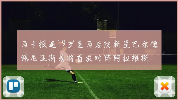 马卡报道19岁皇马后防新星巴尔德佩尼亚斯或将首发对阵阿拉维斯