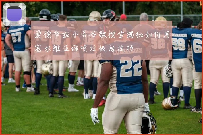 爱德华兹小号谷歌搜索揭秘如何用塞尔维亚语喷垃圾话技巧
