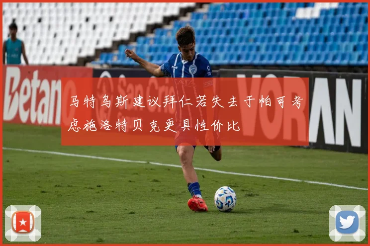 马特乌斯建议拜仁若失去于帕可考虑施洛特贝克更具性价比
