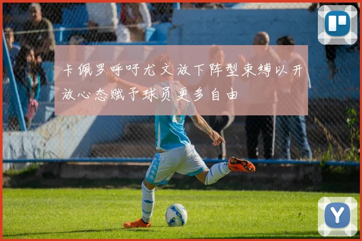 卡佩罗呼吁尤文放下阵型束缚以开放心态赋予球员更多自由