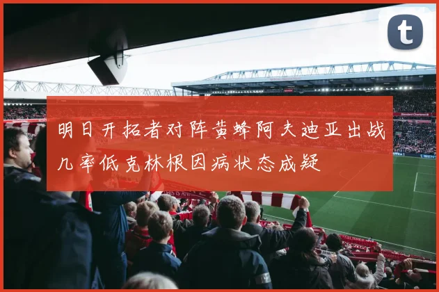 明日开拓者对阵黄蜂阿夫迪亚出战几率低克林根因病状态成疑